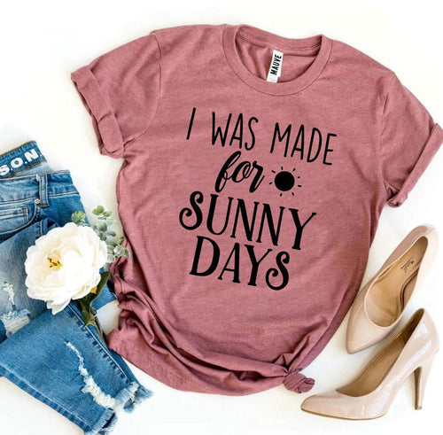 I Was Made For Sunny Days T-shirt - Bee and Co